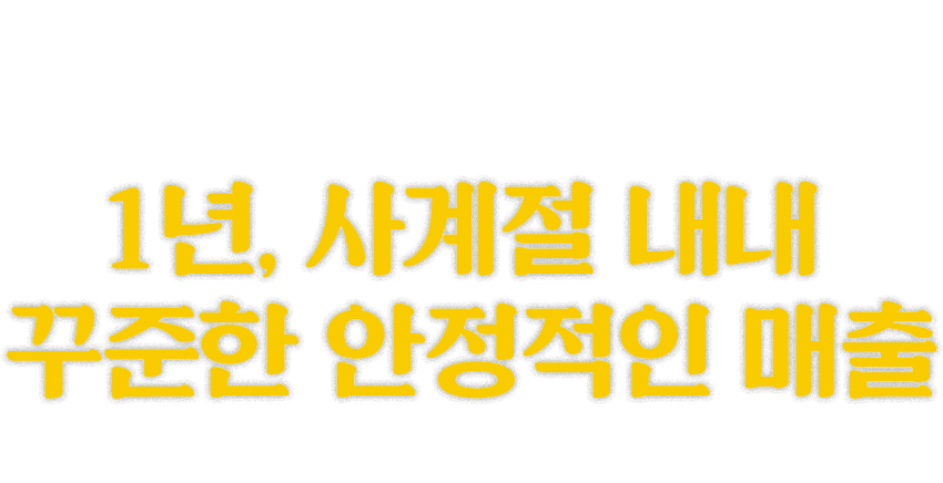 한번도 안 먹은 사람은 있어도 한번만 먹은 사람은 없다! 1년, 사계절 내내  꾸준한 안정적인 매출